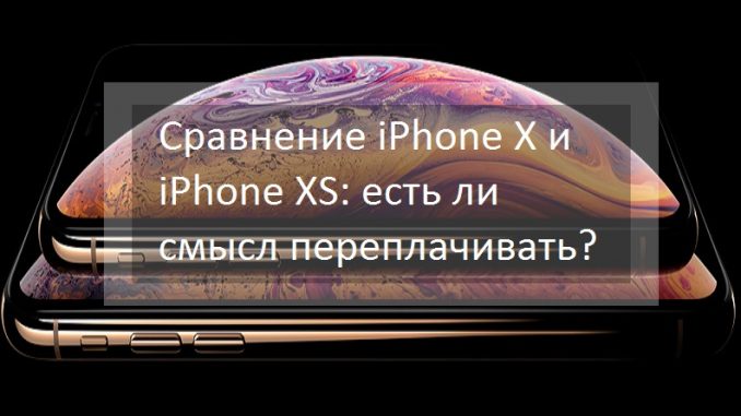 Сравнение iPhone X и iPhone XS: есть ли смысл переплачивать?